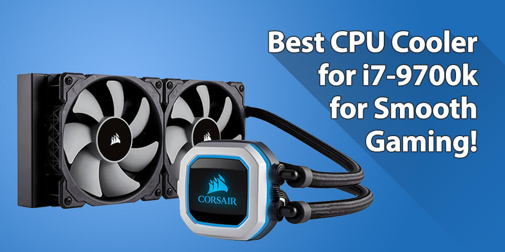 7 Best CPU Cooler for i7 9700k – Buyer’s Guide in 2021